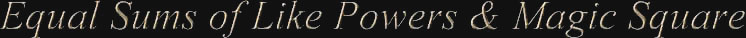 Equal Sums of Like Powers & Magic Square